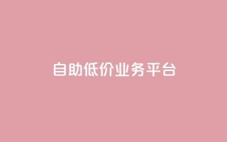 自助低价业务平台,抖音涨粉一毛一百个 - 空间互赞链接 - 刷会员卡盟排行榜第一名网