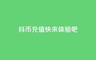 抖币充值11,快来体验吧