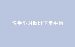 快手24小时低价下单平台,抖音24小时免费下单 - 抖音点赞靠谱平台有哪些 - 24小时下单平台最低价