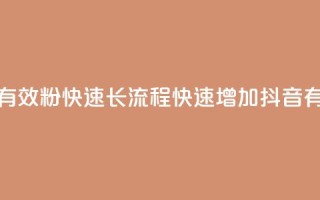 抖音500有效粉快速长流程(快速增加抖音500有效粉)