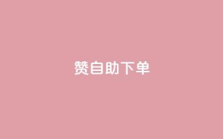 100赞05自助下单 - 实用方便!享受100赞05自助下单服务~