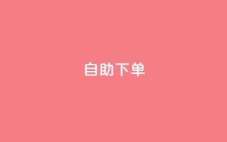 自助下单dy - 自助购买dy服务,轻松实现您的需求~