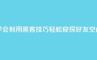 学会利用黑客技巧,轻松窥探好友QQ空间