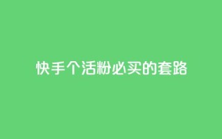 快手1000个活粉必买的套路 - 绝对必买!快手必备活粉1000个套路,让你火速飙升!~