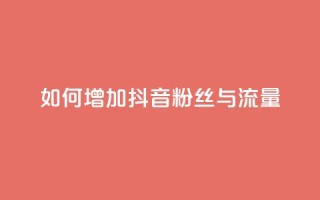 如何增加抖音粉丝与流量