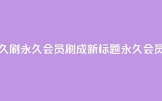 qqvip永久刷(qqvip永久会员刷成新标题 QQVIP永久会员刷.)
