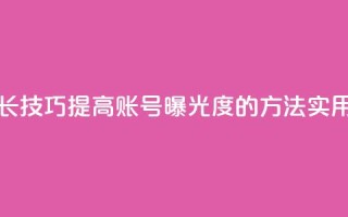 抖音增加账号 - 抖音账号增长技巧,提高账号曝光度的方法,实用且有效的抖音SEO策略~