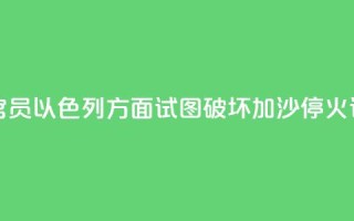 哈马斯官员:以色列方面试图破坏加沙停火谈判进程