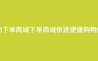qq自助下单商城(QQ下单商城,快速便捷购物体验)