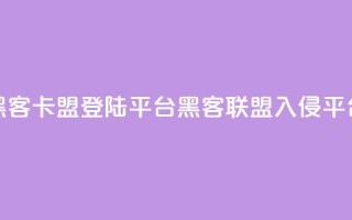 黑客卡盟登陆平台(黑客联盟入侵平台)