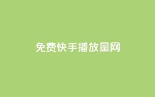 免费快手播放量网 - 提升快手播放量的免费技巧与方法!