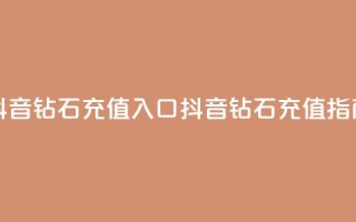 抖音钻石充值入口(抖音钻石充值指南)
