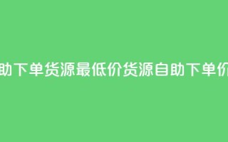 ks业务自助下单货源最低价(ks货源自助下单,价格最低)