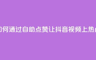 如何通过自助点赞让抖音视频上热门?