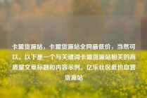 卡盟货源站,卡盟货源站全网最低价,当然可以。以下是一个与关键词卡盟货源站相关的高质量文章标题和内容示例。亿乐社区低价自营货源站