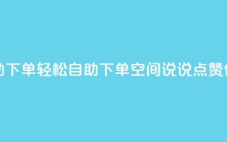 qq空间说说赞自助下单 - 轻松自助下单,QQ空间说说点赞任你操作!