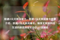 联通19元无限流量卡,联通19元无限流量卡套餐介绍,联通19元无限流量卡,畅享无限制网络生活的新选择亿乐社区SUP货源站