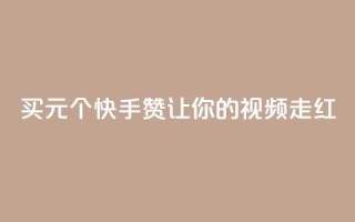 买1元100个快手赞,让你的视频走红