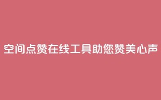 qq空间点赞在线工具助您赞美心声