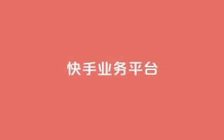 快手业务平台 - 快手业务平台:高效运营你的短视频产品~