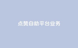 点赞自助平台业务,云小店买10赞 - qq钻业务卡盟 - 抖音充值官方百度
