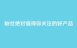 KS粉丝:绝对值得你关注的好产品