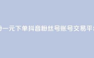 快手涨粉一元下单 - 抖音粉丝号账号交易平台