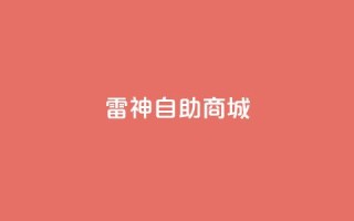 雷神自助商城 - 雷神自助商城:打造您的一站式购物平台!