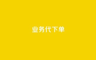 qq业务代下单 - qq业务代下单服务,提升客户体验!