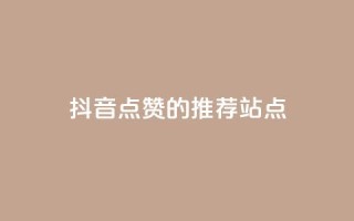 抖音点赞的推荐站点 - 推荐增加抖音视频点赞的站点!