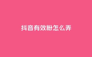 抖音有效粉怎么弄,ks点赞网 - dy业务自助下单软件 - 卡盟抖音