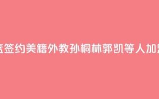 山东男篮签约美籍外教 孙桐林郭凯等4人加盟