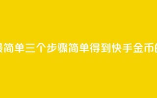 快手10金币最简单三个步骤(简单得到快手10金币的三个步骤!)