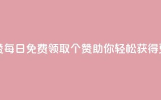 qq每天免费领10000赞 - 每日免费领取10000个赞,QQ助你轻松获得更多赞!~